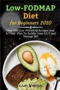 Low-FODMAP DIET for Beginners 2020: Over 100 Low-FODMAP Recipes And A 7 Day-Plan To Soothe Your GUT and Manage IBS