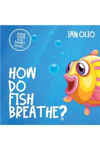 How Do Fish Breathe? MAKE YOUR KID SMART SERIES