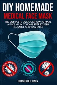 DIY Home Made Medical Face Mask: The Complete Guide on How to Make a Face Mask at Home Step by Step Reusable and Washable