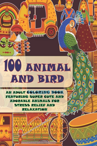 100 Animal and Bird - An Adult Coloring Book Featuring Super Cute and Adorable Animals for Stress Relief and Relaxation