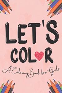 Let's Color! A Coloring Book For Girls