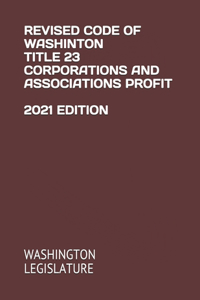 Revised Code of Washinton Title 23 Corporations and Associations Profit 2021 Edition