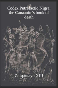 Codex Putrefactio Nigra: the Canaanite's book of death