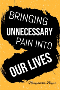 Bringing Unnecessary Pain Into Our Lives