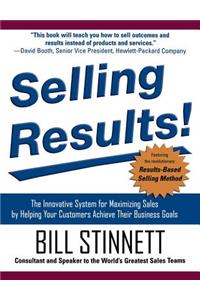 Selling Results!: The Innovative System for Maximizing Sales by Helping Your Customers Achieve Their Business Goals