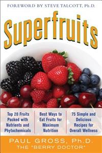 Superfruits: (Top 20 Fruits Packed with Nutrients and Phytochemicals, Best Ways to Eat Fruits for Maximum Nutrition, and 75 Simple and Delicious Recipes for Overall Wellness)