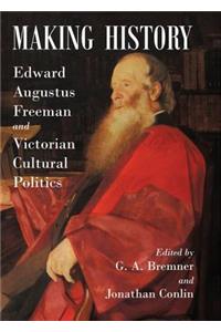 Making History: Edward Augustus Freeman and Victorian Cultural Politics