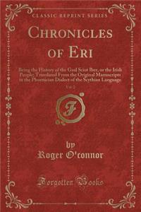 Chronicles of Eri, Vol. 2: Being the History of the Gaal Sciot Iber, or the Irish People; Translated from the Original Manuscripts in the Phoenician Dialect of the Scythian Language (Classic Reprint)