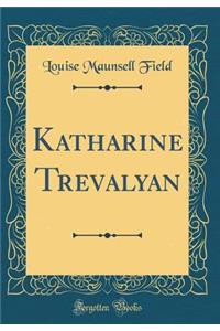 Katharine Trevalyan (Classic Reprint)