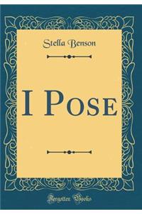 I Pose (Classic Reprint)