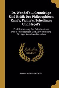 Dr. Wendel's ... Grundzüge Und Kritik Der Philosophieen Kant's, Fichte's, Schelling's Und Hegel's