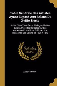 Table Générale Des Artistes Ayant Exposé Aux Salons Du Xviiie Siècle