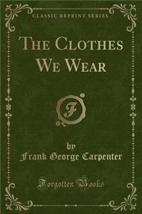 The Clothes We Wear (Classic Reprint)