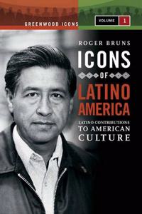 Icons of Latino America: Latino Contributions to American Culture, Volume 1 (Greenwood Icons)