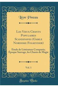Les Vieux Chants Populaires Scandinaves (Gamle Nordiske Folkeviser), Vol. 1: ï¿½tude de Littï¿½rature Comparï¿½e; ï¿½poque Sauvage, Les Chants de Magie (Classic Reprint)