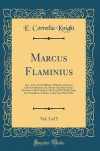 Marcus Flaminius, Vol. 2 of 2: Or, a View of the Military, Political, and Social Life of the Romans: In a Series of Letters From a Patrician to His Friend; In the Year DCCLXII, From the Foundation of Rome, to the Year DCCLXIX (Classic Reprint)