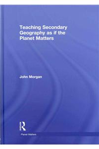 Teaching Secondary Geography as if the Planet Matters