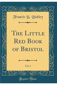 The Little Red Book of Bristol, Vol. 1 (Classic Reprint)
