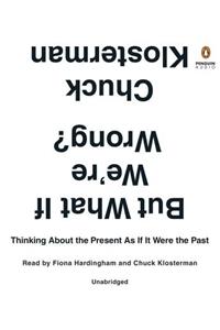 But What If We're Wrong?: Thinking about the Present as If It Were the Past