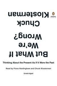 But What If We're Wrong?: Thinking about the Present as If It Were the Past