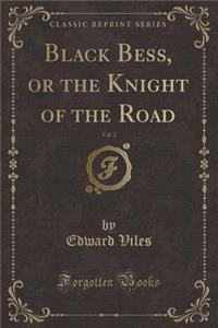 Black Bess, or the Knight of the Road, Vol. 2 (Classic Reprint)