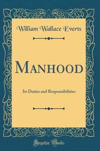 Manhood: Its Duties and Responsibilities (Classic Reprint)