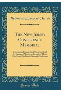 The New Jersey Conference Memorial: Containing Biographical Sketches of All Its Deceased Members, Including Those Who Have Died in the Newark Conference (Classic Reprint)