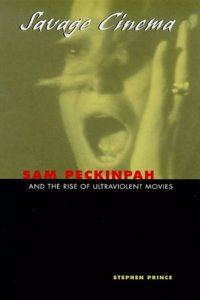 Savage Cinema: Sam Peckinpah and the Rise of Ultraviolent Movies