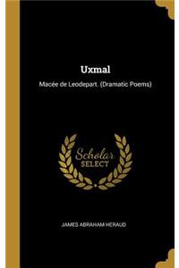 Uxmal: Macée de Leodepart. (Dramatic Poems)