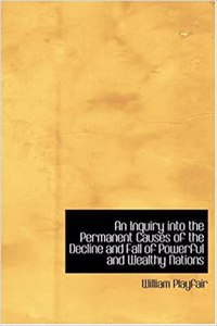 Inquiry Into the Permanent Causes of the Decline and Fall of Powerful and Wealthy Nations