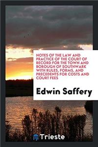 Notes of the Law and Practice of the Court of Record for the Town and Borough of Southwark with Rules, Forms, and Precedents for Costs and Court Fees