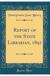 Report of the State Librarian, 1891 (Classic Reprint)