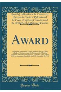 Award: Arbitration Between the Eastern Railroads and the Order of Railway Conductors and the Brotherhood of Railroad Trainmen; Submitted to Arbitration, Under the Act of July 15, 1913, by Agreement Dated July 26, 1913; November 10, 1913 (Classic Re