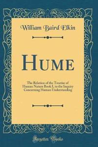 Hume: The Relation of the Treatise of Human Nature Book I, to the Inquiry Concerning Human Understanding (Classic Reprint)