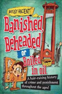 Banished, Beheaded or Boiled in Oil
