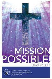 Mission Possible! Cycle B Sermons for Advent, Christmas, and Epiphany Based on the Gospel Texts