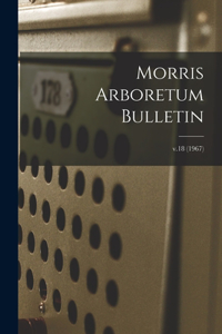 Morris Arboretum Bulletin; v.18 (1967)