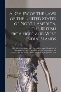 A Review of the Laws of the United States of North America, the British Provinces, and West India Islands [microform]