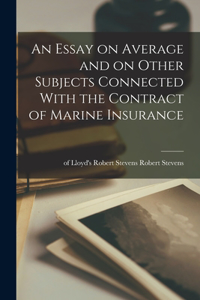 Essay on Average and on Other Subjects Connected With the Contract of Marine Insurance