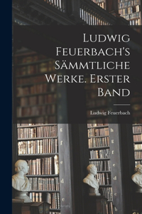 Ludwig Feuerbach's sämmtliche Werke. Erster Band
