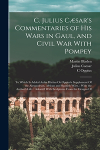 C. Julius Cæsar's Commentaries of His Wars in Gaul, and Civil War With Pompey