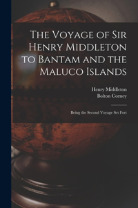 Voyage of Sir Henry Middleton to Bantam and the Maluco Islands; Being the Second Voyage set Fort