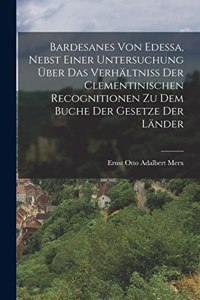 Bardesanes von Edessa, nebst einer Untersuchung über das Verhältniss der clementinischen Recognitionen zu dem Buche der Gesetze der Länder