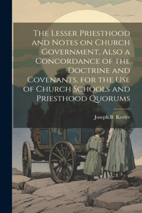 Lesser Priesthood and Notes on Church Government, Also a Concordance of the Doctrine and Covenants, for the use of Church Schools and Priesthood Quorums