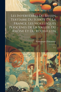 Les invertébrés du bassin tertíaire du sudest de la France. Les mollusques pliocènes de la vallée du Rhône et du Roussillon