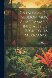 Catalogo de seudonimos, anagramas e iniciales de escritores mexicanos