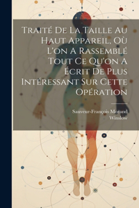 Traité De La Taille Au Haut Appareil, Où L'on A Rassemblé Tout Ce Qu'on A Écrit De Plus Intéressant Sur Cette Opération