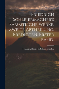 Friedrich Schleiermacher's sämmtliche Werke. Zweite Abtheilung. Predigten. Erster Band.