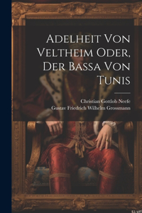 Adelheit von Veltheim oder, der Baßa von Tunis