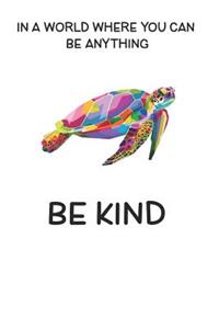 In A World Where You Can Be Anything Be Kind